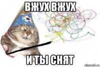 вжух вжух и ты снят