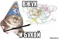 вжух и бухой