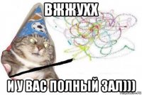 вжжухх и у вас полный зал)))