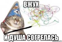 вжух и душа согрелась