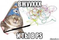 вжууххх и ты в ps