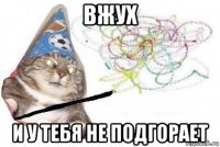 вжух и у тебя не подгорает