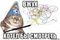 вжух хотел бы смотреть