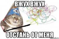 вжух вжух отстань от меня