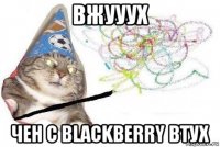 вжууух чен с blackberry втух