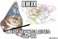 вжух и егор научился делать чак-чак