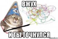 вжух и ты точнулся