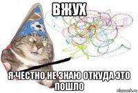 вжух я честно не знаю откуда это пошло