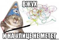 вжух и на улице не метет