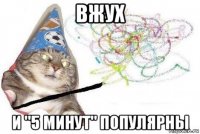 вжух и "5 минут" популярны