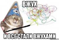 вжух и все стали вжухами