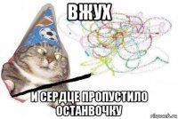 вжух и сердце пропустило останвочку