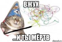 вжух ...и ты мёртв