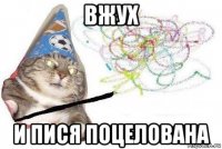 вжух и пися поцелована