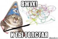 вжух! и ты толстая