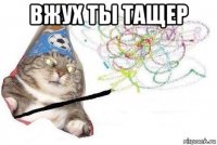 вжух ты тащер 