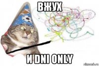 вжух и dni only