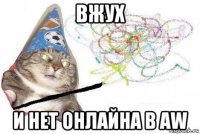 вжух и нет онлайна в aw