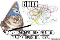 вжух и мужка научился делать мемы про кота вжух