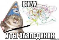 вжух и ты заяпедикик