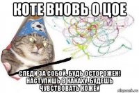 коте вновь о цое следи за собой, будь осторожен! наступишь в какаху, будешь чувствовать кожей