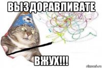 выздоравливате вжух!!!