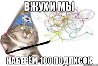 вжух и мы наберём 100 подписок