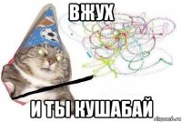 вжух и ты кушабай