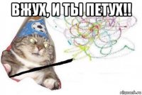 вжух, и ты петух!! 