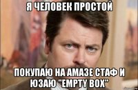 я человек простой покупаю на амазе стаф и юзаю "empty box"