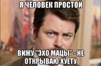 я человек простой вижу "эхо мацы" - не открываю хуету