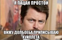 я пацан простой вижу долбоеба,приписываю хуйплета