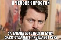 я человек простой за пацана бороться не буду, сразу отдаю его прыщавой суке