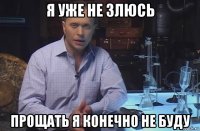 я уже не злюсь прощать я конечно не буду