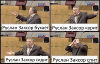 Руслан Заксор бухает Руслан Заксор курит Руслан Заксор сидит Руслан Заксор спит