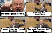 Вот ты смотришь новости... Чечня. Закрылись алкомагазины! Бурятия. Празднуют Трезвый Новый год! А ты такой: Трезвость, ЗОЖ? Не, не слышал...