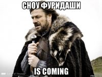 сноу фуридаши is coming