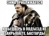 зима приближается а вы дверь в подъезд не закрываете, бастарды