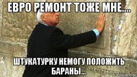 евро ремонт тоже мне.... штукатурку немогу положить бараны...