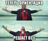 теперь ориентация решает все