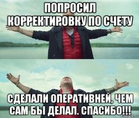 попросил корректировку по счету сделали оперативней, чем сам бы делал. спасибо!!!