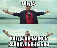 тогда, когда начались каникулыыыыы