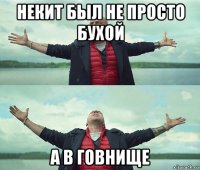 некит был не просто бухой а в говнище