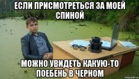 если присмотреться за моей спиной можно увидеть какую-то поебень в черном