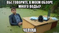 вы, говорите, в моем обзоре много воды? чепуха