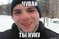 чувак ты куку