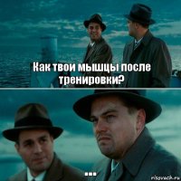 Как твои мышцы после тренировки? ...