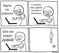 Круто он ответил я напишу ему: Давай сыграем в виселицу Ого он ответ: ДАВАЙ 