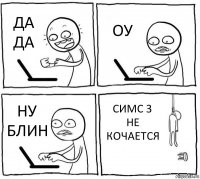 ДА ДА ОУ НУ БЛИН СИМС 3 НЕ КОЧАЕТСЯ