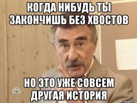 когда нибудь ты закончишь без хвостов но это уже совсем другая история